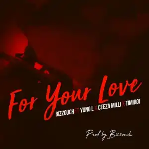 Bizzouch - For Your Love Ft. Yung L, Ceeza Milli & Timiboi